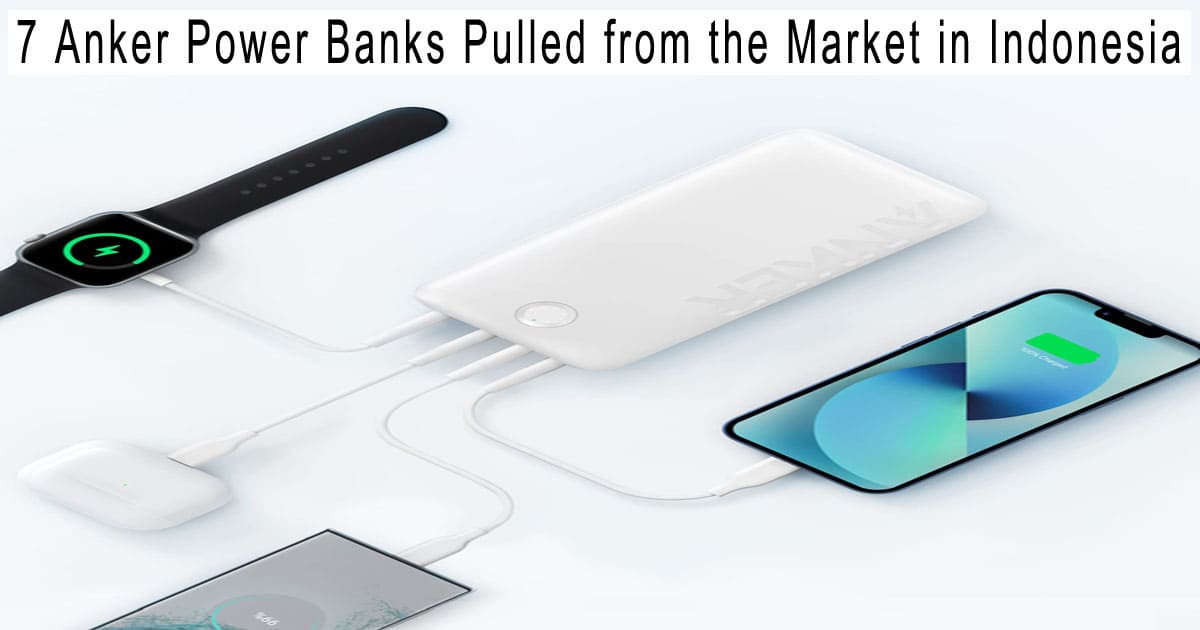 7 Anker Power Banks Pulled from the Market in Indonesia